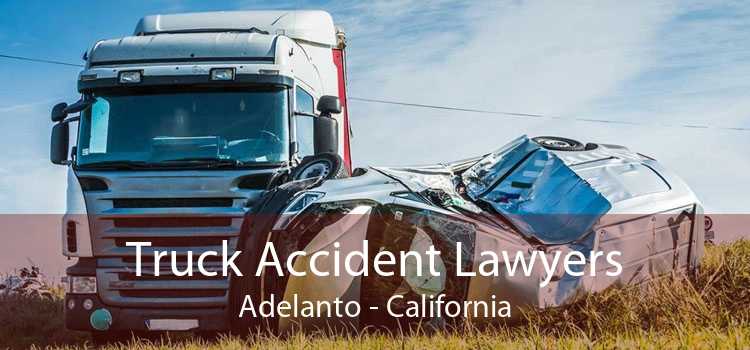 Truck Accident Lawyers Adelanto - California